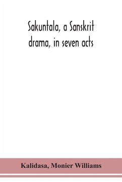 Sakuntala, a Sanskrit drama, in seven acts; the Deva-Nagari recension of the Text, Notes, Critical and Explanatory - Kalidasa; Williams, Monier