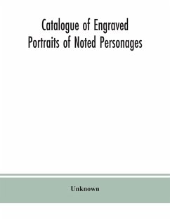 Catalogue of engraved portraits of noted personages, principally connected with the history, literature, arts and genealogy of Great Britain - Unknown