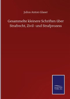 Gesammelte kleinere Schriften über Strafrecht, Zivil- und Strafprozess - Glaser, Julius Anton