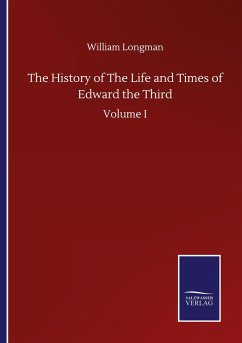 The History of The Life and Times of Edward the Third - Longman, William