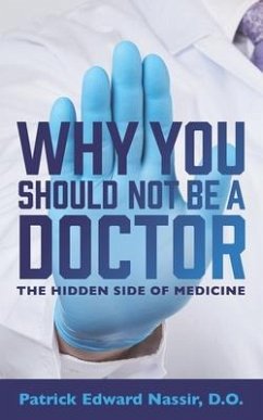 Why You Should Not Be A Doctor: The Hidden Side of Medicine - Nassir Do, Patrick Edward