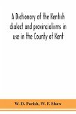 A dictionary of the Kentish dialect and provincialisms in use in the County of Kent