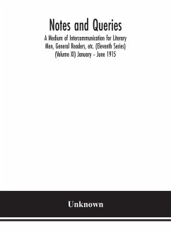 Notes and queries; A Medium of Intercommunication for Literary Men, General Readers, etc. (Eleventh Series) (Volume XI) January - June 1915 - Unknown