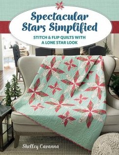 Spectacular Stars Simplified: Stitch & Flip Quilts with a Lone Star Look - Cavanna, Shelley