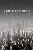 A Difficult Birth: The Early Years of Northern Ireland, 1920-25