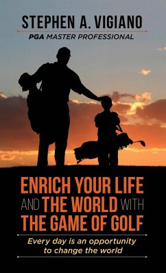 Enrich Your Life and the World with the Game of Golf - Vigiano, Stephen A.