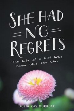 She Had No Regrets: The Life of a Girl Who Knew Who She Was - Duerler, Julia Kay