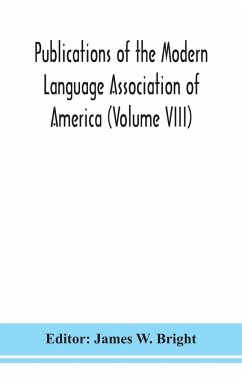 Publications of the Modern Language Association of America (Volume VIII)