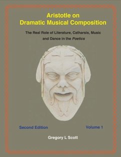 Aristotle on Dramatic Musical Composition: The Real Role of Literature, Catharsis, Music and Dance in the POETICS - Scott, Gregory