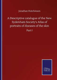 A Descriptive catalogue of the New Sydenham Society's Atlas of portraits of diseases of the skin - Hutchinson, Jonathan