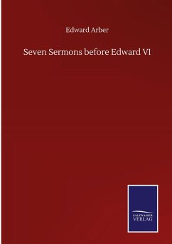 Seven Sermons before Edward VI - Arber, Edward