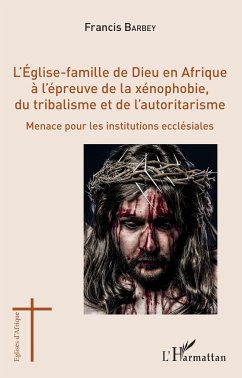 L'Eglise-famille de Dieu en Afrique à l'épreuve de la xénophobie, du tribalisme et de l'autoritarisme - Barbey, Francis