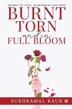 Burnt, Torn and in Full Bloom: Rhymes of Love, Heartbreak and Hope - Sukhkamal Kaur