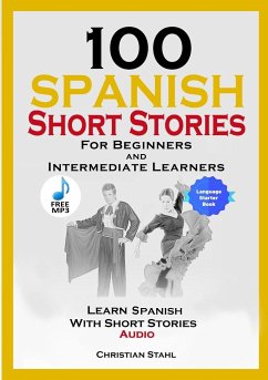 100 Spanish Short Stories for Beginners and Intermediate Learners Learn Spanish with Short Stories + Audio - Stahl, Christian