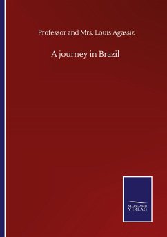 A journey in Brazil - Agassiz, And Louis