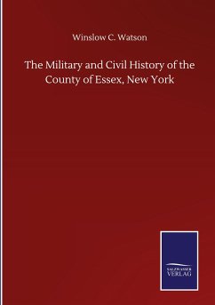 The Military and Civil History of the County of Essex, New York - Watson, Winslow C.