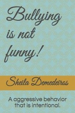 Bullying is not funny!: A aggressive behavior that is intentional! - Demedeiros, Sheila