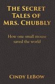 The Secret Tales of Mrs. Chubbly: How one heroic mouse saved the world, in a heartbreaking tale of epic fantasy adventure full of courage, birth, deat