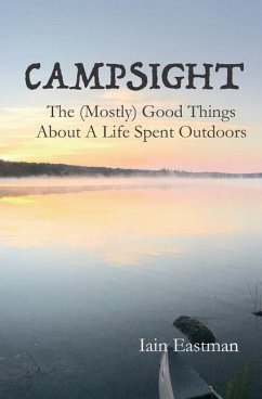 Campsight: The (Mostly) Good Things About A Life Spent Outdoors - Eastman, Iain