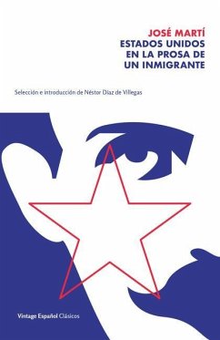 Estados Unidos En La Prosa de Un Inmigrante / The United States in the Prose of an Immigrant: Selección Y Prólogo de Néstor Díaz de Villegas / Selecti - Martí, José