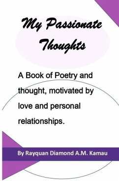 My Passionate Thoughts: A Book of Poetry and thought, motivated by love and personal relationships. - Kamau, Rayquan Diamond