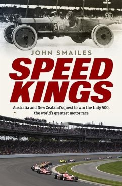 Speed Kings: Australians' Quest to Win the World's Greatest Motor Race - Smailes, John