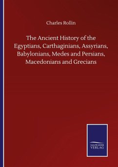 The Ancient History of the Egyptians, Carthaginians, Assyrians, Babylonians, Medes and Persians, Macedonians and Grecians - Rollin, Charles