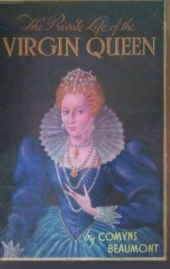 THE PRIVATE LIFE OF THE VIRGIN QUEEN - Beaumont, Comyns
