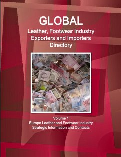 Global Leather, Footwear Industry Exporters and Importers Directory Volume 1 Europe Leather and Footwear Industry - Strategic Information and Contacts - Ibp, Inc.