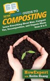 HowExpert Guide to Composting: Learn Everything About Bins, Compost Use, Decomposition, and Organic Waste from A to Z