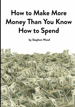 How to Make More Money Than You Know How to Spend - Wood, Stephen