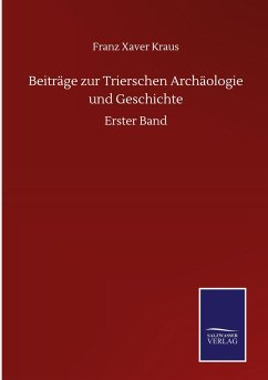 Beiträge zur Trierschen Archäologie und Geschichte - Kraus, Franz Xaver