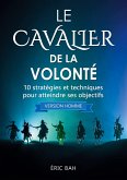 Le Cavalier de la Volonté (version homme): 10 stratégies et techniques pour atteindre ses objectifs