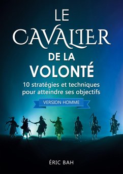 Le Cavalier de la Volonté (version homme): 10 stratégies et techniques pour atteindre ses objectifs - Bah, Éric