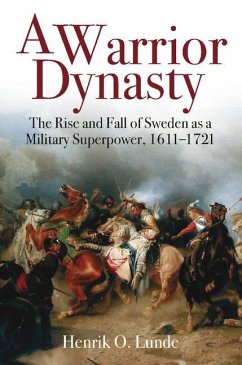 A Warrior Dynasty: The Rise and Fall of Sweden as a Military Superpower, 1611-1721 - Lunde, Henrik O.