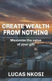 Create Wealth From Nothing: Maximise the value of your gift
