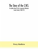 The story of the C.W.S.; the jubilee history of the Co-operative Wholesale Society Limited, 1863-1913