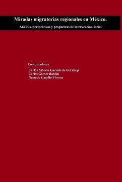 Miradas migratorias regionales en México. Análisis, perspectivas y propuestas de intervención social - Garrido de la Calleja, Carlos; Castillo Viveros, Nemesio; Gómez Bahillo, Carlos