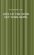 GIVE UP THE DOPE GET SOME HOPE. - Bild 1