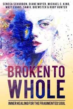 Broken To Whole - Schurbon, Seneca; Evans, Matt; King, Michael C