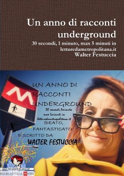 Un anno di racconti underground 30 secondi, 1 minuto, max 5 minuti in letturedametropolitana.it - Festuccia, Walter