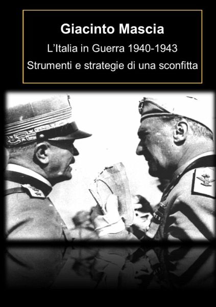 L'Italia in Guerra 1940-1943. Strumenti e strategie di una sconfitta L'Italia in Guerra 1940-1943. Strumenti e strategie di una sconfitta