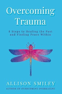 Overcoming Trauma: 8 Steps to Healing the Past and Finding Peace Within - Smiley, Allison