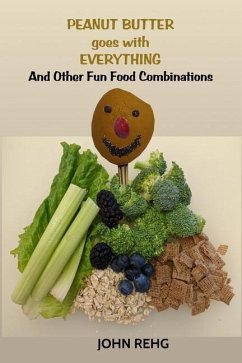 Peanut Butter Goes With Everything: And Other Fun Food Combinations - Rehg, John