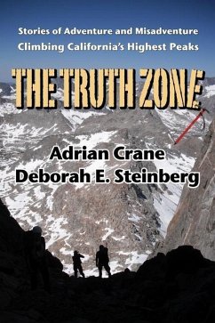 The Truth Zone: Stories of Adventure and Misadventure Climbing California's Highest Peaks - Steinberg, Deborah E.; Crane, Adrian