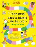 Técnicas Para El Manejo de la Ira: Guía Para Niños / Anger Management Skills Workbook for Kids: 40 Fabulosas Actividades Para Ayudar a Los Niños a Cal