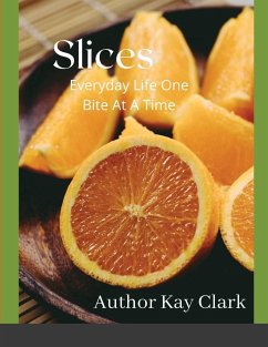 Slices- Everyday Life One Bite At A Time - Clark, Kay
