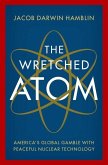 The Wretched Atom: America's Global Gamble with Peaceful Nuclear Technology