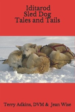 Iditarod Sled Dog Tales and Tails - Wise, Jean; Adkins DVM, Terry
