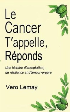 Le Cancer T'appelle, Réponds: Une histoire d'acceptation, de résilience et d'amour-propre - Lemay, Vero